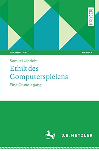 Ethik des Computerspielens: Eine Grundlegung (Techno:Phil – Aktuelle Herausforderungen der Technikphilosophie, Band 4)