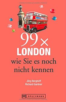 Reiseführer London: 99 x London, wie Sie es noch nicht kennen. Der Stadtführer für alle, die Londons Highlights und Sehenswürdigkeiten kennen und das Besondere der Hauptstadt von England suchen.