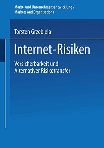 Internet-Risiken. Versicherbarkeit und Alternativer Risikotransfer (Markt- und Unternehmensentwicklung Markets and Organisations)