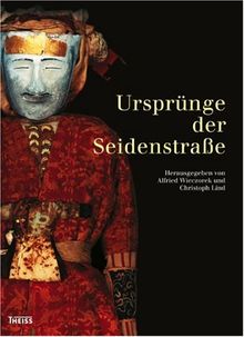 Ursprünge der Seidenstraße: Sensationelle Neufunde aus Xinjiang, China. Begleitbuch zur Ausstellung