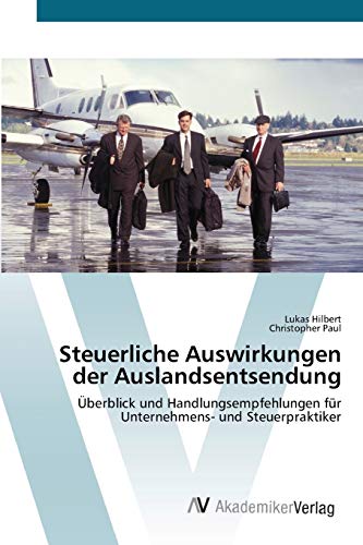 Steuerliche Auswirkungen der Auslandsentsendung: Überblick und Handlungsempfehlungen für Unternehmens- und Steuerpraktiker