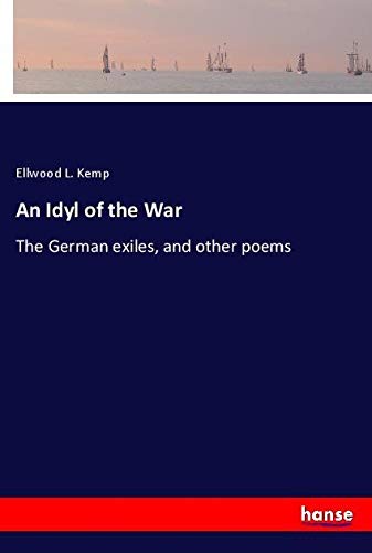 An Idyl of the War: The German exiles, and other poems