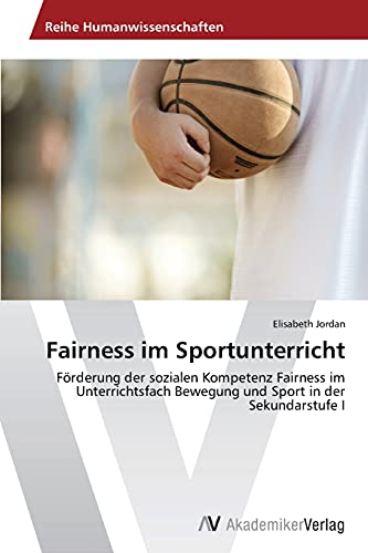 Fairness im Sportunterricht: Förderung der sozialen Kompetenz Fairness im Unterrichtsfach Bewegung und Sport in der Sekundarstufe I