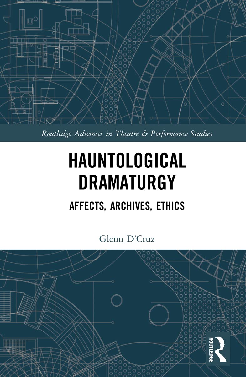 Hauntological Dramaturgy: Affects, Archives, Ethics (Routledge Advances in Theatre & Performance Studies)
