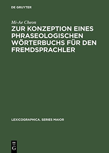 Zur Konzeption eines phraseologischen Wörterbuchs für den Fremdsprachler: Am Beispiel Deutsch - Koreanisch (Lexicographica. Series Maior)