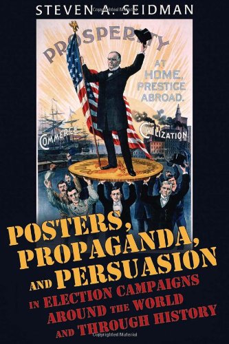 Posters, Propaganda, and Persuasion in Election Campaigns Around the World and Through History