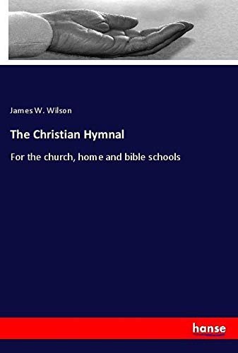 The Christian Hymnal: For the church, home and bible schools