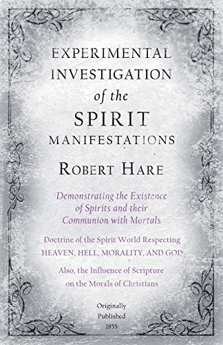 Experimental Investigation of the Spirit Manifestations, Demonstrating the Existence of Spirits and their Communion with Mortals - Doctrine of the ... of Scripture on the Morals of Christians