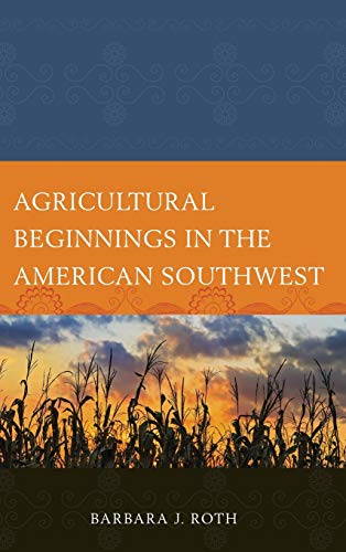 Agricultural Beginnings in the American Southwest (Issues in Southwest Archaeology)