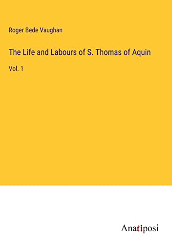 The Life and Labours of S. Thomas of Aquin: Vol. 1