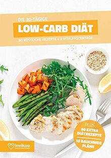 Low Carb Diät - Ernährungsplan zum Abnehmen für 30 Tage: Bonus: E-Book mit 90 weiteren Diät Rezepten: Clean Eating, Vegan, Vegetarisch, Low Fat oder High Protein. (Invikoo: Kochbuch)