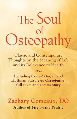 THE SOUL OF OSTEOPATHY: The Place of Mind in Early Osteopathic Life Science - Includes reprints of Coues' Biogen and Hoffman's Esoteric Osteopathy