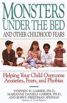 Monsters Under the Bed: Helping Your Child Overcome Anxieties, Fears, and Phobias