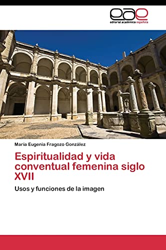 Espiritualidad y vida conventual femenina siglo XVII: Usos y funciones de la imagen