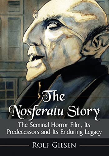 Rolf Giesen The Nosferatu Story, The Seminal Horror Film, Its Predecessors And Its Enduring Legacy