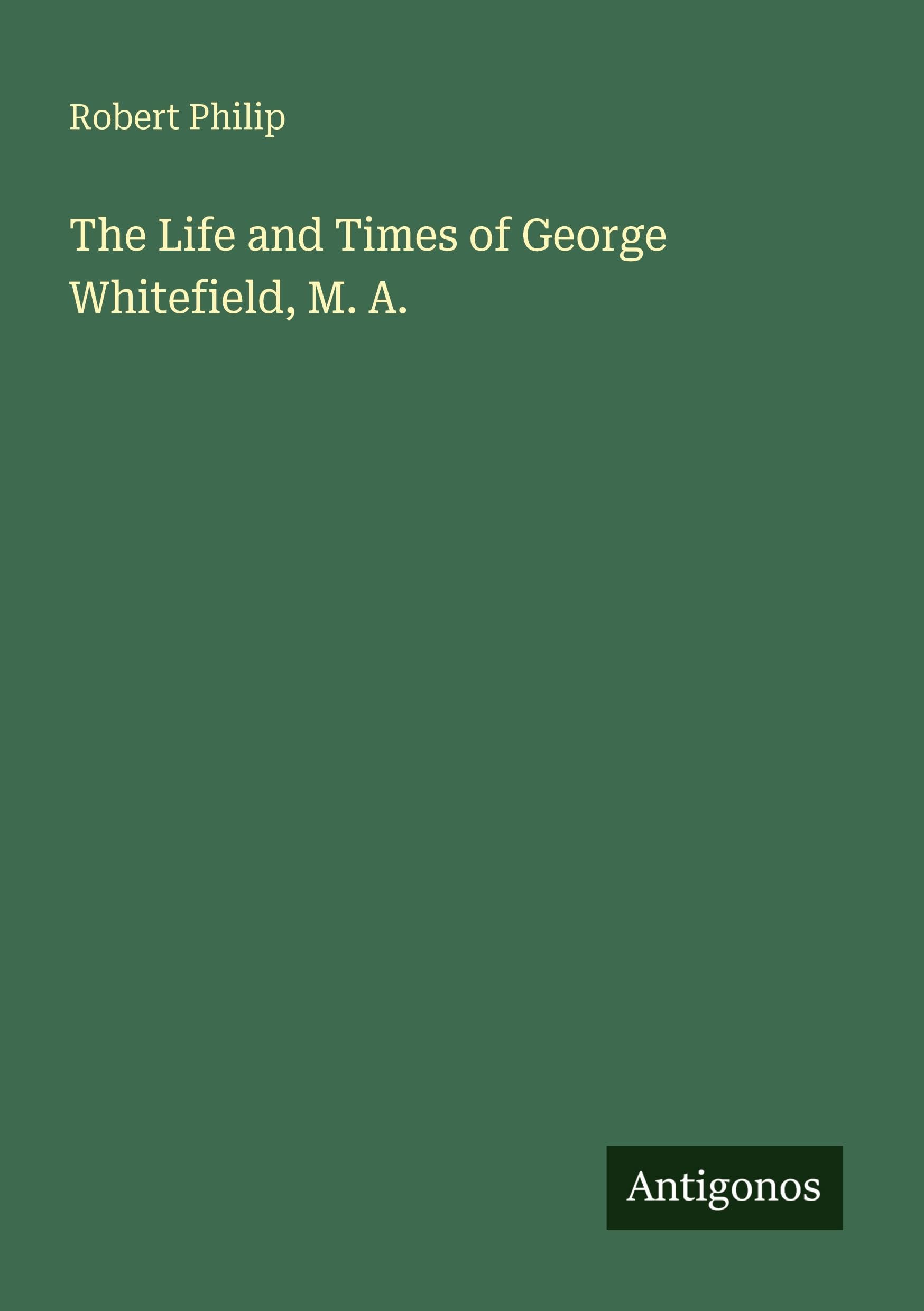 The Life and Times of George Whitefield, M. A.