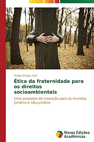 Ética da fraternidade para os direitos socioambientais: Uma proposta de inovação para os mundos jurídico e não-jurídico