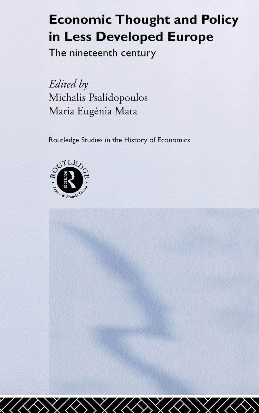 Economic Thought and Policy in Less Developed Europe: The Nineteenth Century (Routledge Studies in the History of Economics, Band 53)