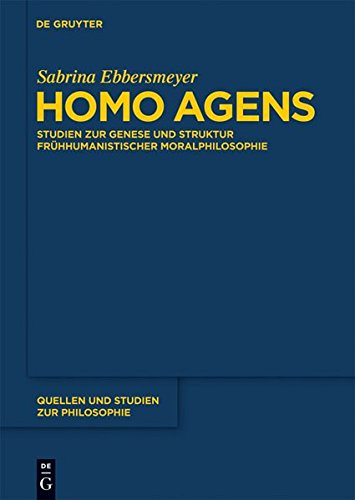 Homo agens: Studien zur Genese und Struktur frühhumanistischer Moralphilosophie (Quellen und Studien zur Philosophie, Band 95)