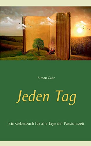 Jeden Tag: Ein Gebetbuch für alle Tage der Passionszeit