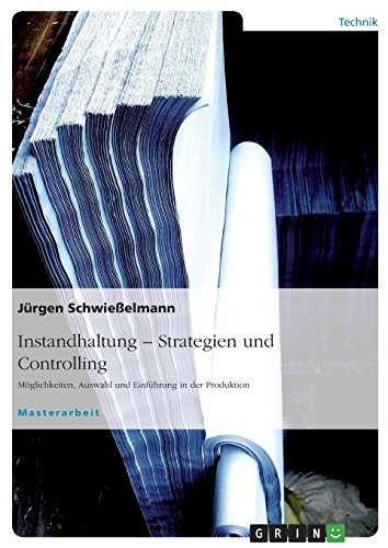 Instandhaltung - Strategien und Controlling: Möglichkeiten, Auswahl und Einführung in der Produktion