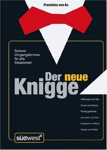 Der neue Knigge: Sichere Umgangsformen für alle Situationen