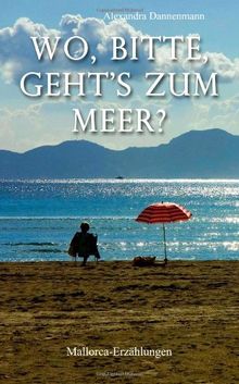 Wo, bitte, geht's zum Meer?: Mallorca-Erzählungen