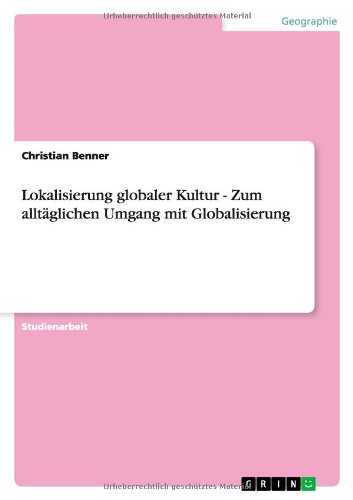 Lokalisierung globaler Kultur - Zum alltäglichen Umgang mit Globalisierung