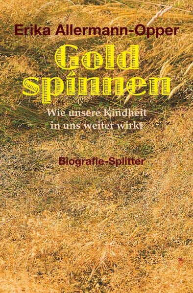 Gold spinnen: Wie unsere Kindheit in uns weiter wirkt