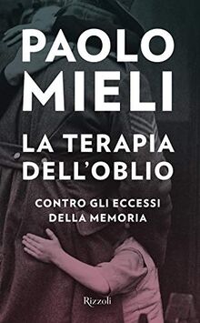 La terapia dell'oblio. Contro gli eccessi della memoria (Saggi italiani)