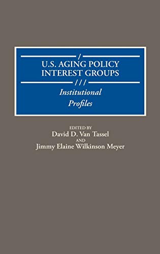 U.S. Aging Policy Interest Groups: Institutional Profiles (Greenwood Reference Volumes on American Public Policy Formation)