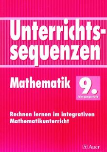 Unterrichtssequenzen Mathematik. Rechnen lernen im integrativen Mathematikunterricht. Mit Arbeitsblättern/Kopiervorlagen: Unterrichtssequenzen Mathematik, 9. Jahrgangsstufe