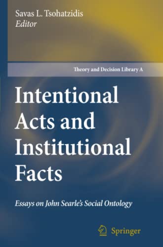 Intentional Acts and Institutional Facts: Essays on John Searle’s Social Ontology (Theory and Decision Library A:, Band 41)