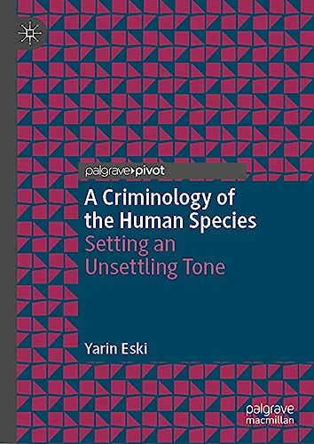 A Criminology of the Human Species: Setting an Unsettling Tone (Palgrave Studies in Green Criminology)