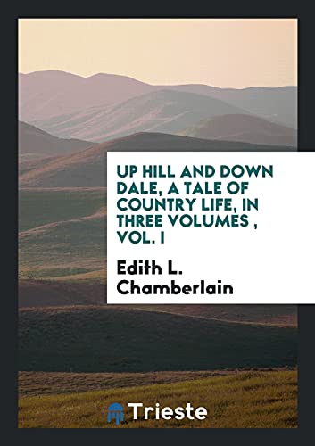 Up Hill and down Dale, a Tale of Country Life, in Three Volumes , Vol. I