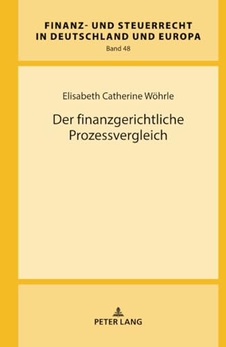 Der finanzgerichtliche Prozessvergleich (Finanz- und Steuerrecht in Deutschland und Europa, Band 48)