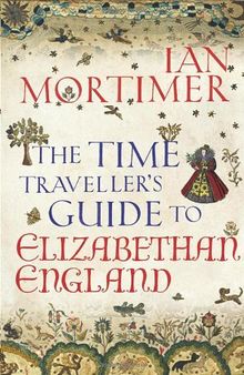The Time Traveller's Guide to Elizabethan England