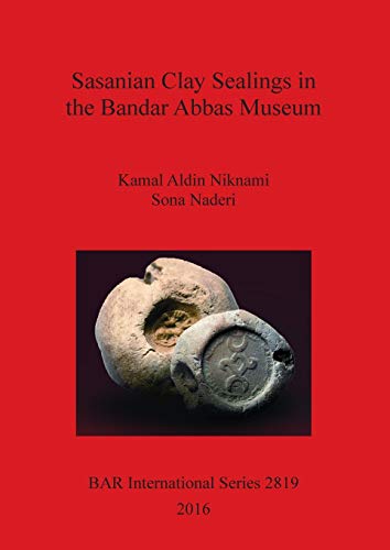 Sasanian Clay Sealings in the Bandar Abbas Museum (BAR International, Band 2819)
