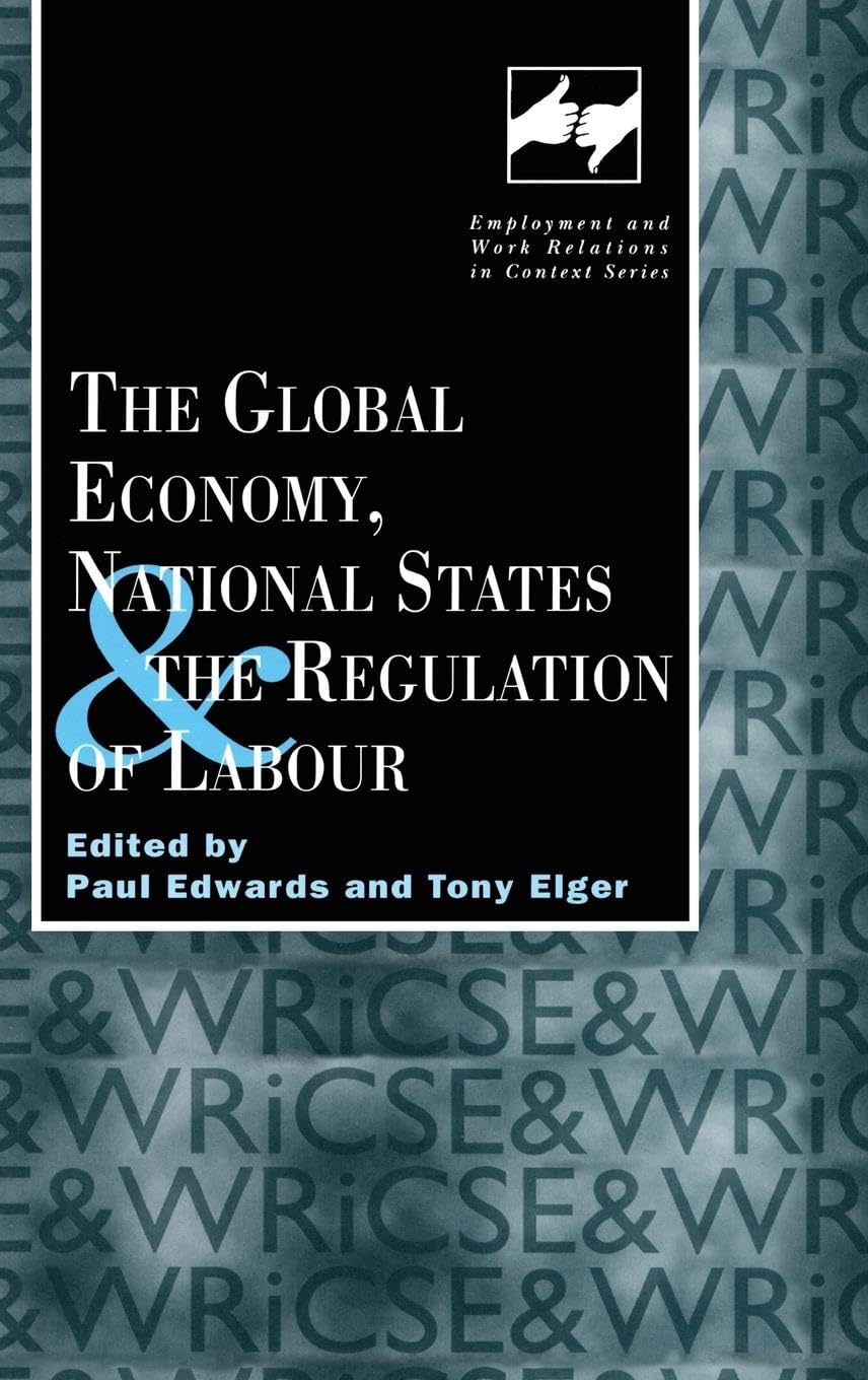The Global Economy, National States and the Regulation of Labour (Employment and Work Relations in Context)