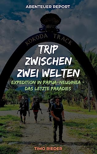 Trip zwischen zwei Welten: Expedition in Papua-Neuguinea - Das letzte Paradies