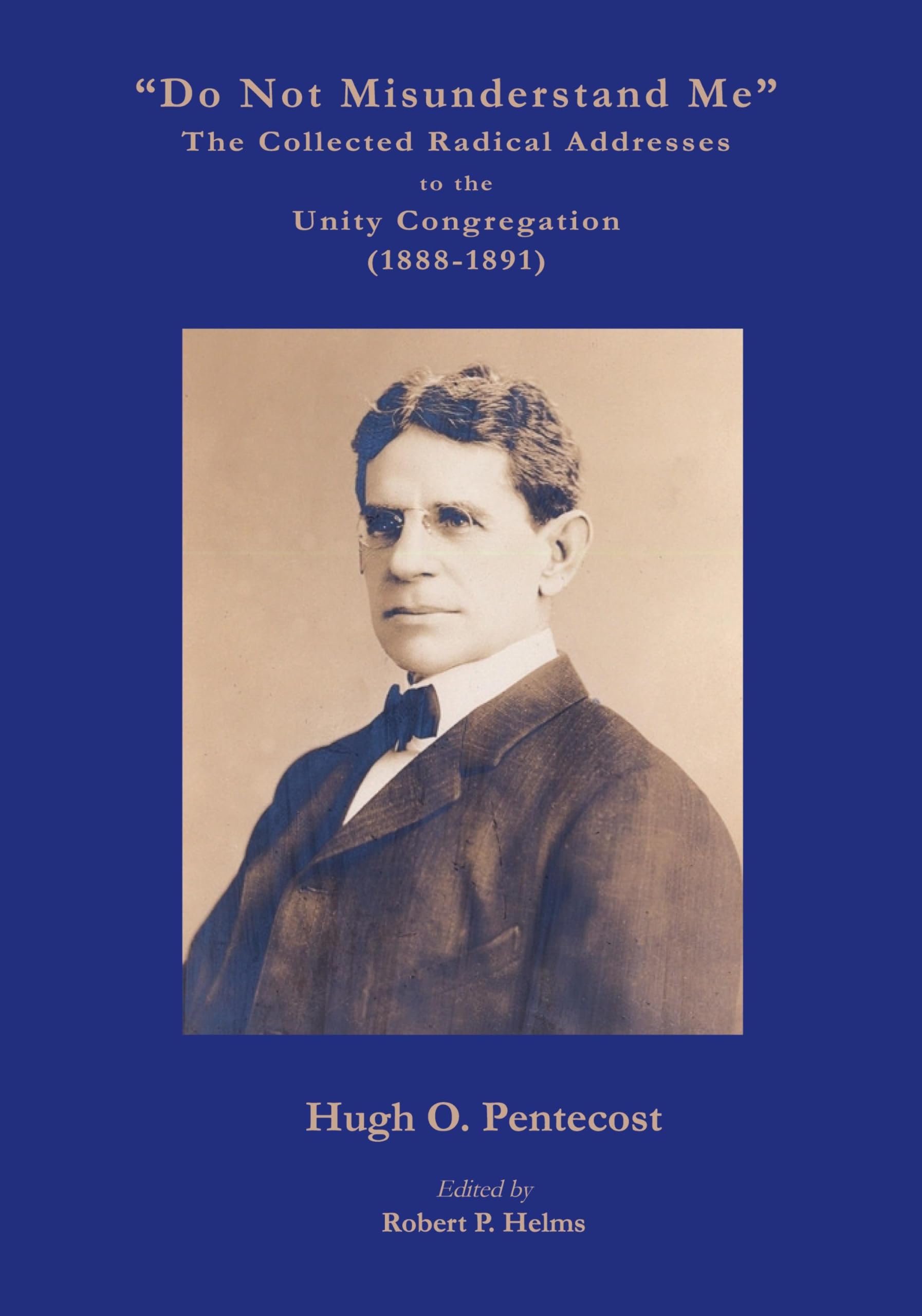 Do Not Misunderstand Me The Collected Radical Addresses to the Unity Congregation (1888-1891)