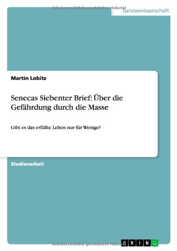 Senecas Siebenter Brief: Über die Gefährdung durch die Masse: Gibt es das erfüllte Leben nur für Wenige?