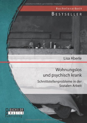 Wohnungslos und psychisch krank: Schnittstellenprobleme in der Sozialen Arbeit