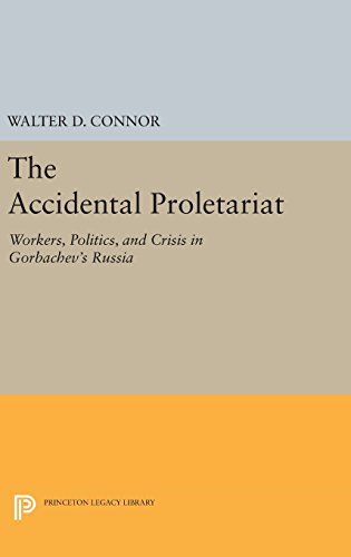 The Accidental Proletariat: Workers, Politics, and Crisis in Gorbachev's Russia (Princeton Legacy Library)