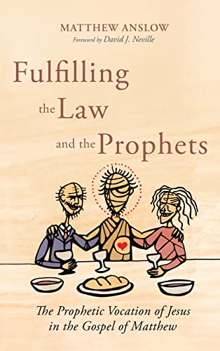 Fulfilling the Law and the Prophets: The Prophetic Vocation of Jesus in the Gospel of Matthew