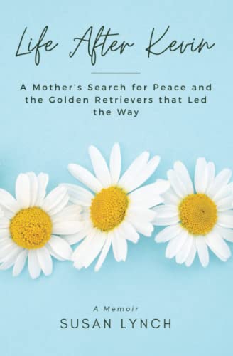 Life After Kevin: A Mother's Search for Peace and the Golden Retrievers That Led the Way