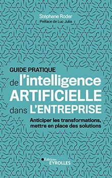 Guide pratique de l'intelligence artificielle dans l'entreprise : anticiper les transformations, mettre en place des solutions