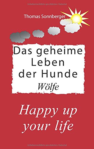 Das geheime Leben der Hunde, Wölfe: Happy up your life (Emotionen/Selbstorganisation)