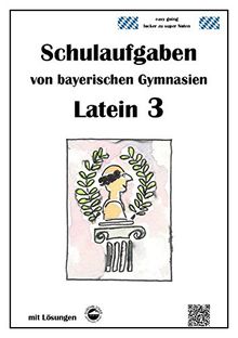 Latein 3 - Schulaufgaben von bayerischen Gymnasien mit Lösungen