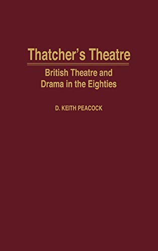 Thatcher's Theatre: British Theatre and Drama in the Eighties (Contributions in Drama & Theatre Studies)